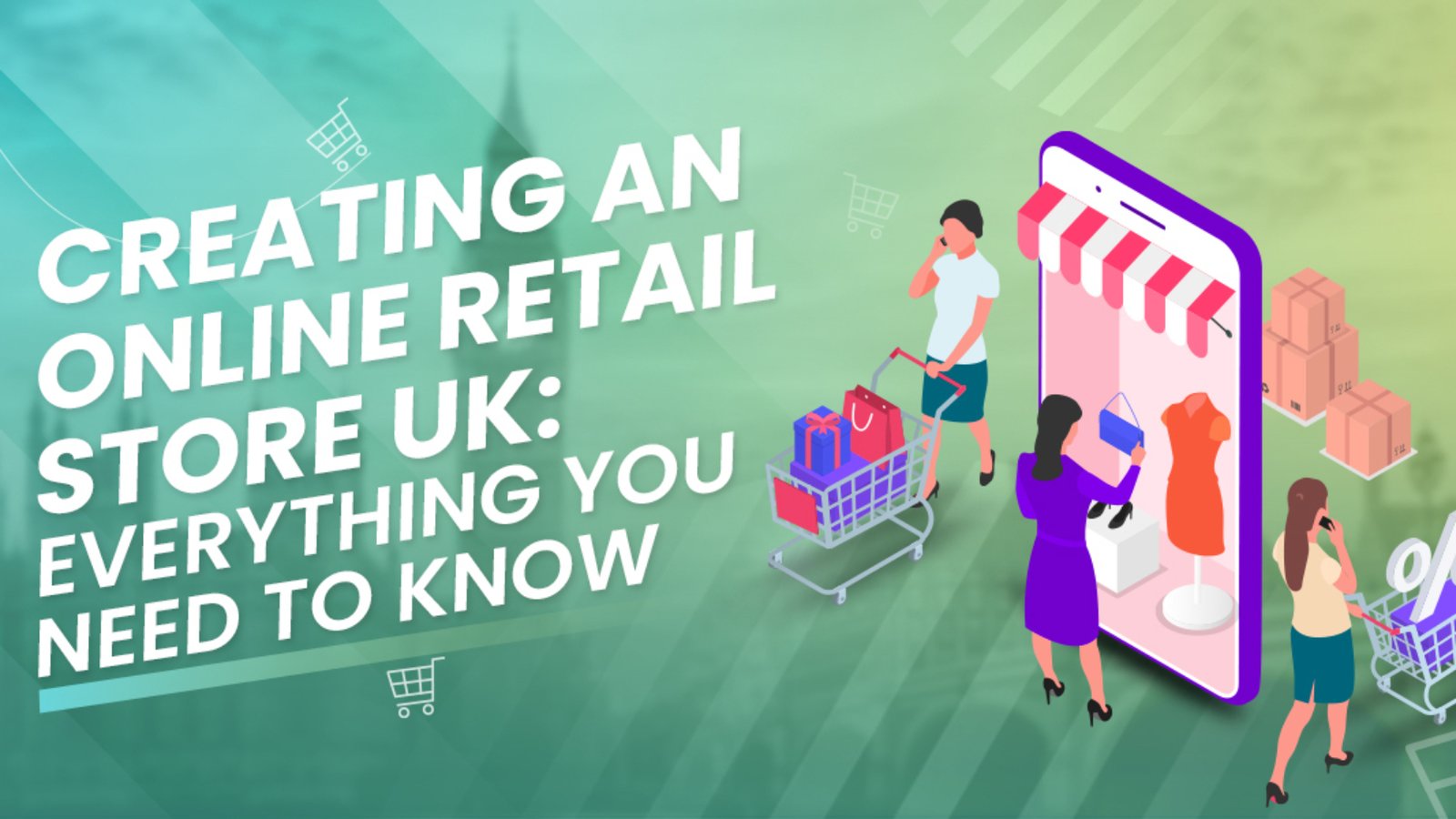 Creating an Online Retail Store UK: Everything You Need To Know