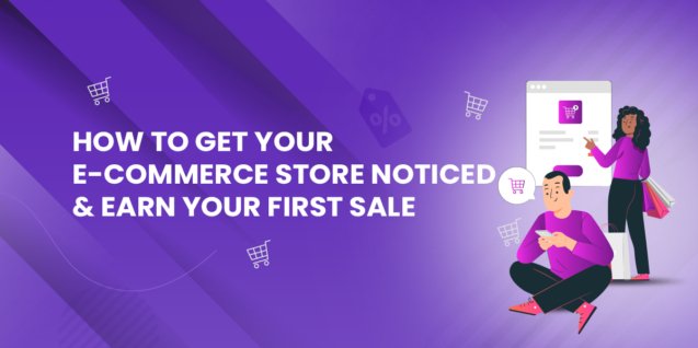 How to Get Your Ecommerce Store Noticed & Earn Your First Sale